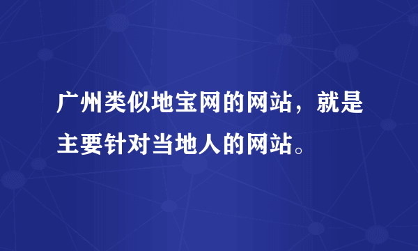 广州类似地宝网的网站，就是主要针对当地人的网站。