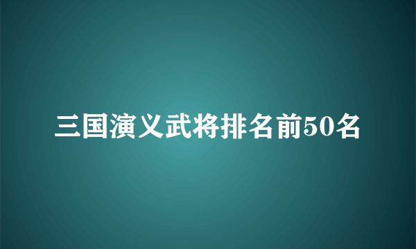 三国演义武将排名前50名