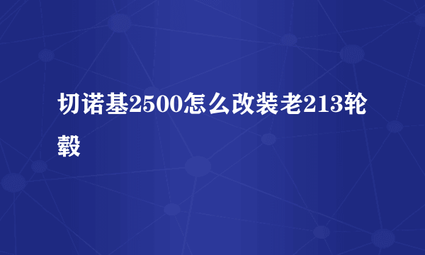 切诺基2500怎么改装老213轮毂