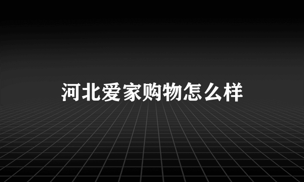 河北爱家购物怎么样