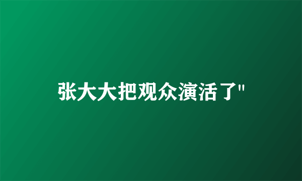 张大大把观众演活了