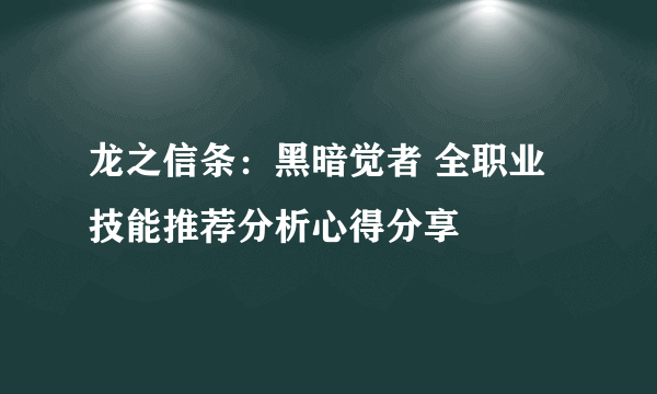 龙之信条：黑暗觉者 全职业技能推荐分析心得分享