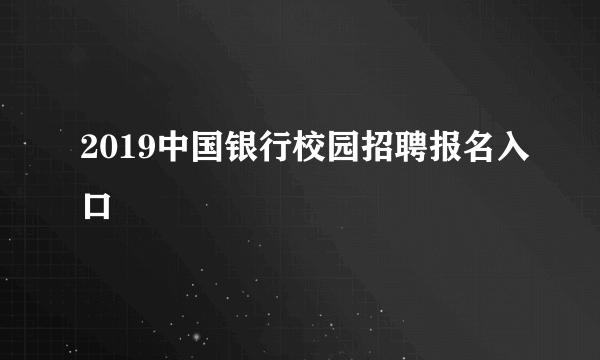 2019中国银行校园招聘报名入口