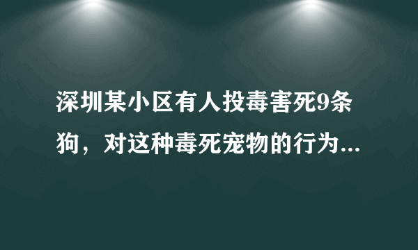 深圳某小区有人投毒害死9条狗，对这种毒死宠物的行为你支持吗？