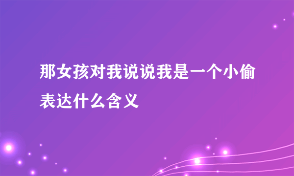 那女孩对我说说我是一个小偷表达什么含义