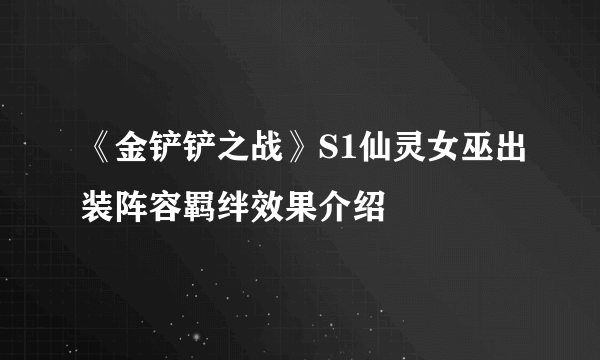 《金铲铲之战》S1仙灵女巫出装阵容羁绊效果介绍