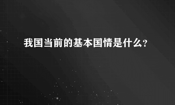 我国当前的基本国情是什么？