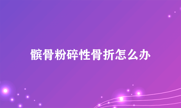 髌骨粉碎性骨折怎么办