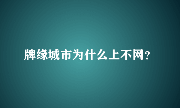 牌缘城市为什么上不网？