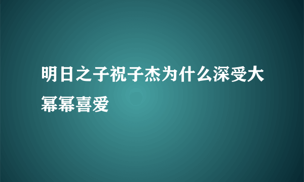 明日之子祝子杰为什么深受大幂幂喜爱