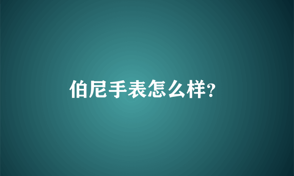 伯尼手表怎么样？