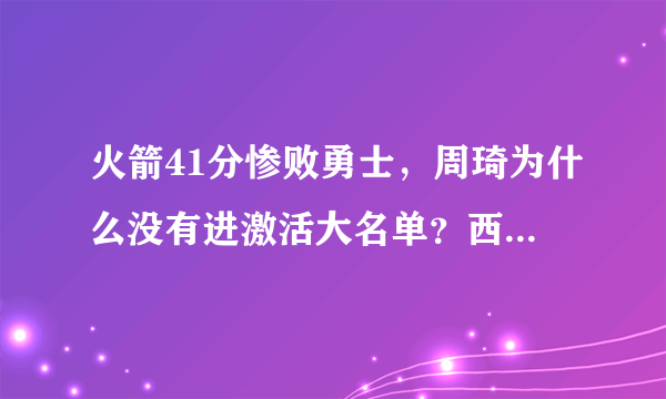 火箭41分惨败勇士，周琦为什么没有进激活大名单？西决赛场能看到他的身影吗？