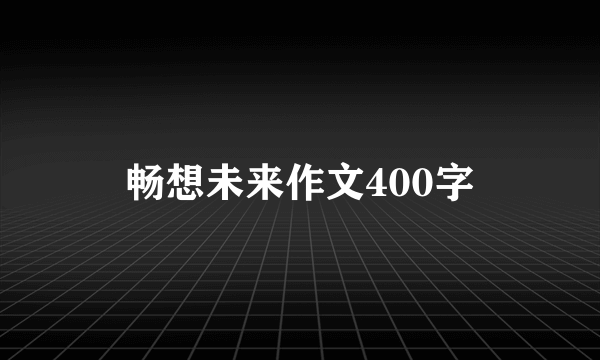 畅想未来作文400字