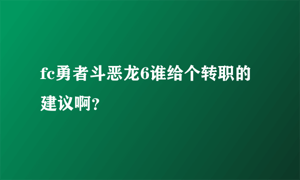 fc勇者斗恶龙6谁给个转职的建议啊？