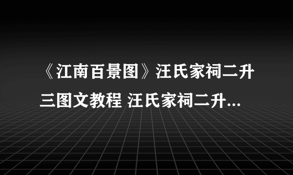 《江南百景图》汪氏家祠二升三图文教程 汪氏家祠二升三怎么玩