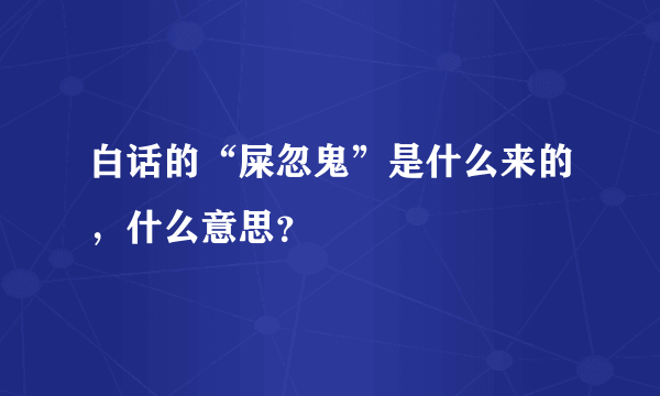 白话的“屎忽鬼”是什么来的，什么意思？