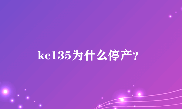 kc135为什么停产？