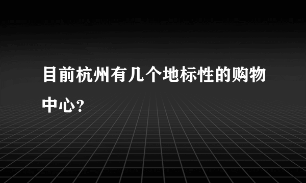 目前杭州有几个地标性的购物中心？