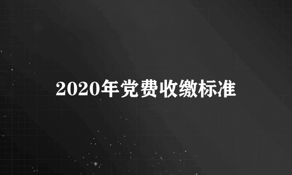 2020年党费收缴标准