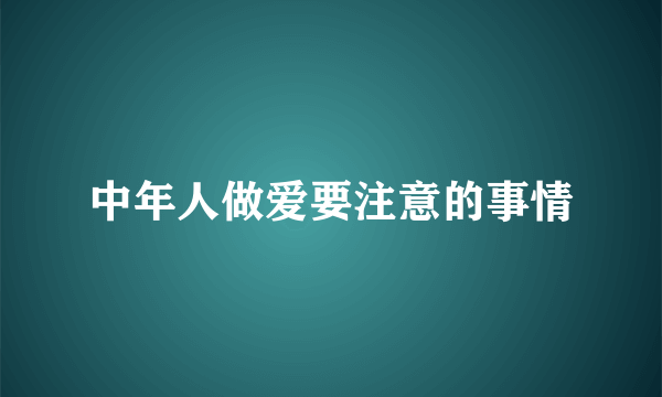 中年人做爱要注意的事情