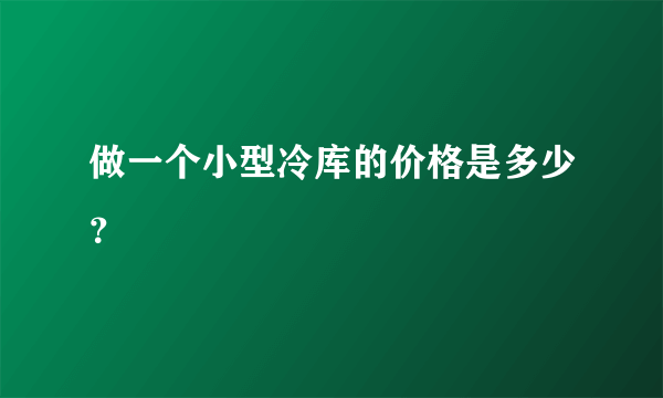 做一个小型冷库的价格是多少？