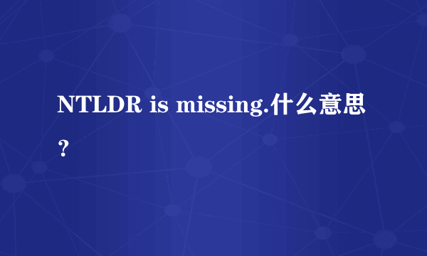 NTLDR is missing.什么意思？