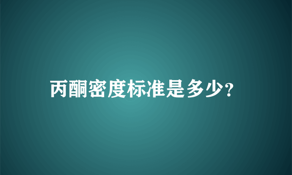 丙酮密度标准是多少？