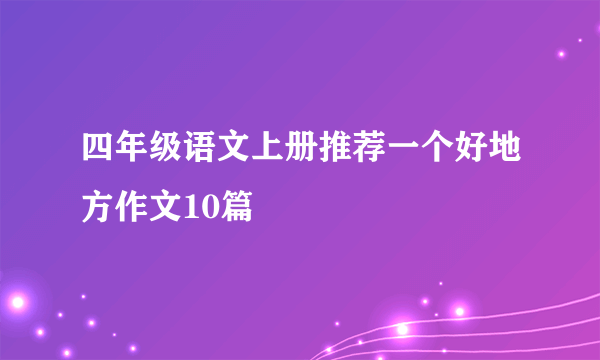 四年级语文上册推荐一个好地方作文10篇