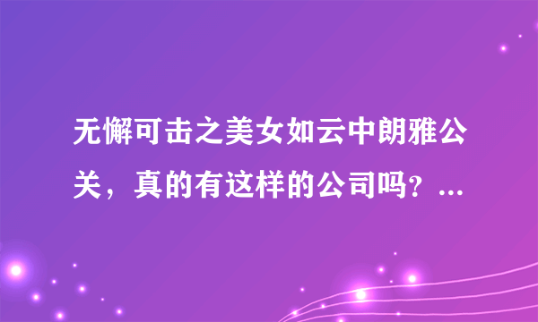 无懈可击之美女如云中朗雅公关，真的有这样的公司吗？应该学的专业是什么？