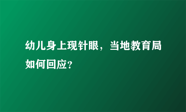 幼儿身上现针眼，当地教育局如何回应？