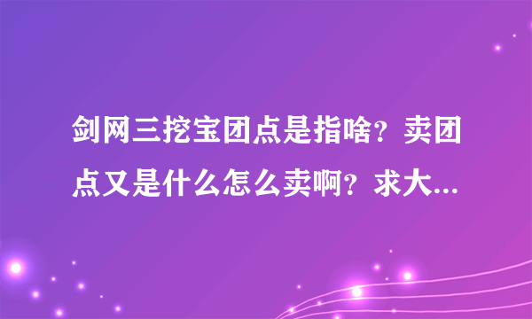 剑网三挖宝团点是指啥？卖团点又是什么怎么卖啊？求大神解答？