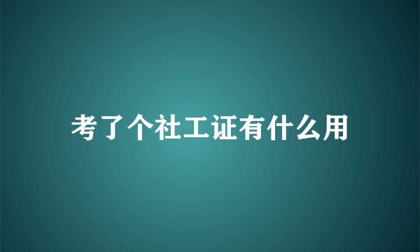 考了个社工证有什么用