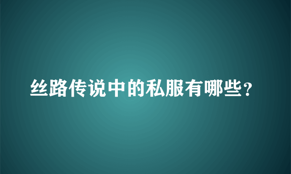 丝路传说中的私服有哪些？