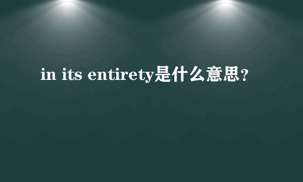 in its entirety是什么意思？