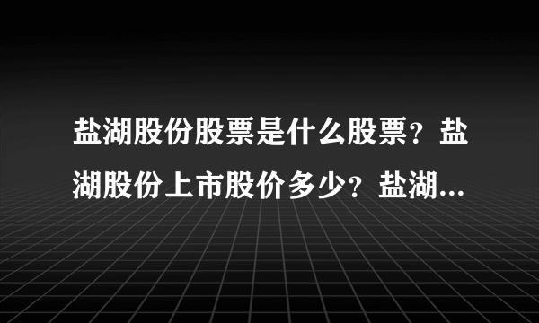 盐湖股份股票是什么股票？盐湖股份上市股价多少？盐湖股份的走势如何？