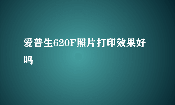 爱普生620F照片打印效果好吗