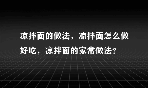 凉拌面的做法，凉拌面怎么做好吃，凉拌面的家常做法？