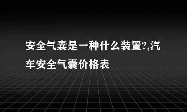 安全气囊是一种什么装置?,汽车安全气囊价格表