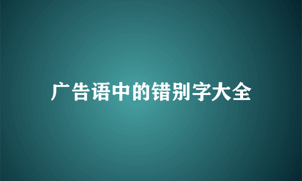 广告语中的错别字大全