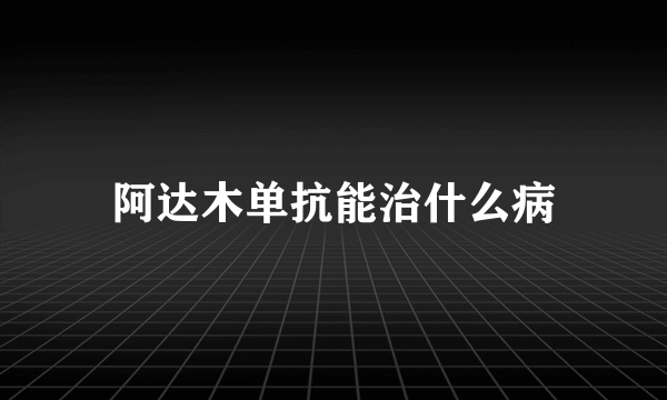 阿达木单抗能治什么病