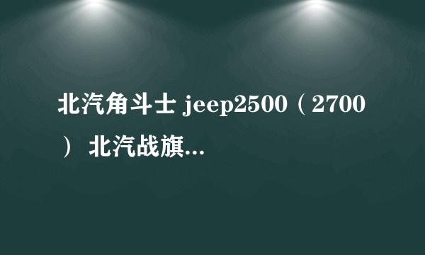 北汽角斗士 jeep2500（2700） 北汽战旗 比较提问 想买二手车 求高手 解答