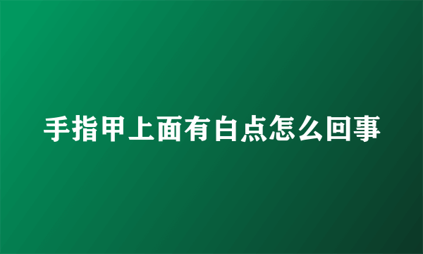 手指甲上面有白点怎么回事