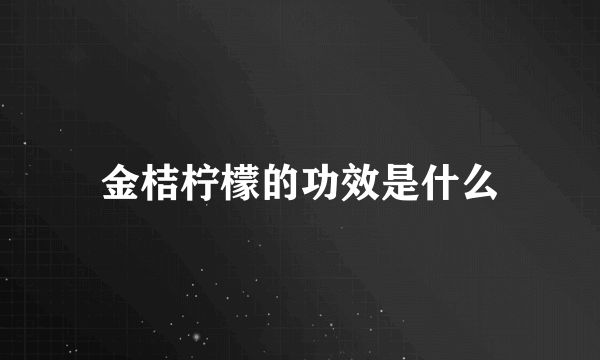 金桔柠檬的功效是什么