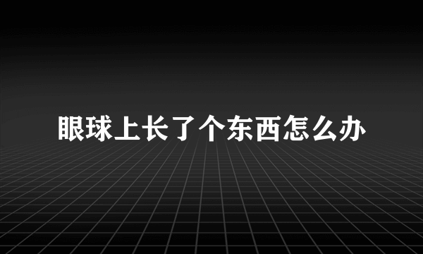 眼球上长了个东西怎么办