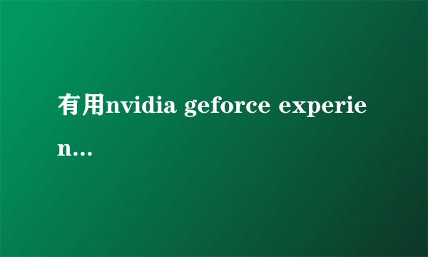 有用nvidia geforce experience的吗