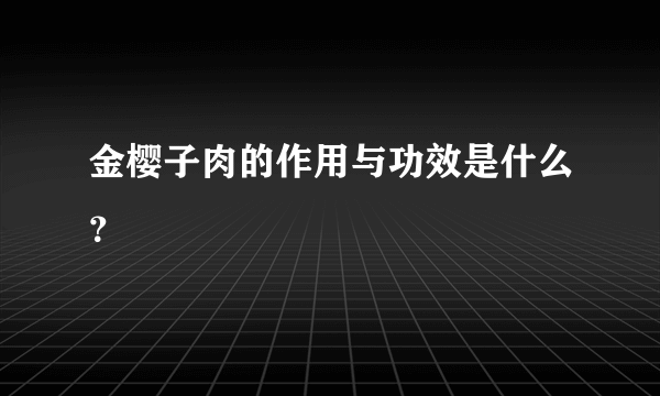 金樱子肉的作用与功效是什么？