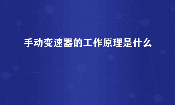 手动变速器的工作原理是什么