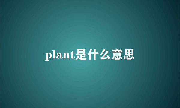 plant是什么意思