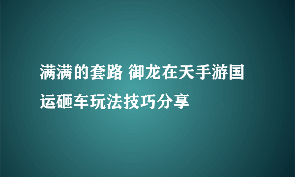 满满的套路 御龙在天手游国运砸车玩法技巧分享