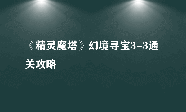 《精灵魔塔》幻境寻宝3-3通关攻略